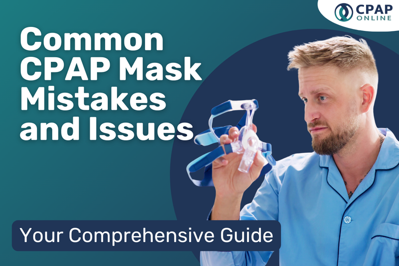 Your Comprehensive Guide to Avoiding Common CPAP Mask Mistakes and Issues