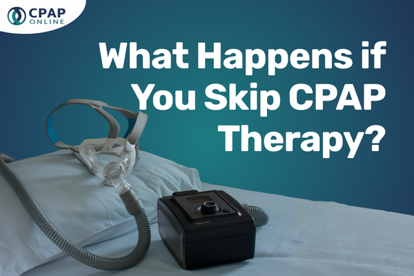 What Happens if You Skip CPAP Therapy?
